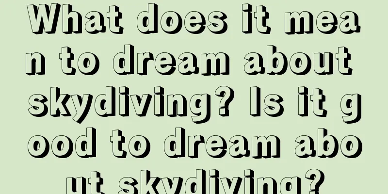 What does it mean to dream about skydiving? Is it good to dream about skydiving?