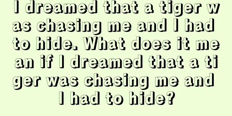 I dreamed that a tiger was chasing me and I had to hide. What does it mean if I dreamed that a tiger was chasing me and I had to hide?