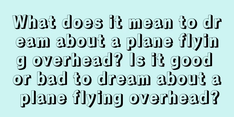 What does it mean to dream about a plane flying overhead? Is it good or bad to dream about a plane flying overhead?