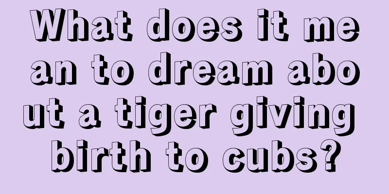 What does it mean to dream about a tiger giving birth to cubs?