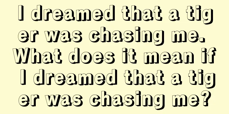 I dreamed that a tiger was chasing me. What does it mean if I dreamed that a tiger was chasing me?