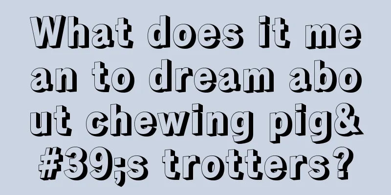 What does it mean to dream about chewing pig's trotters?