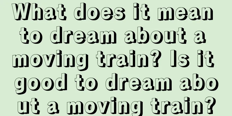 What does it mean to dream about a moving train? Is it good to dream about a moving train?