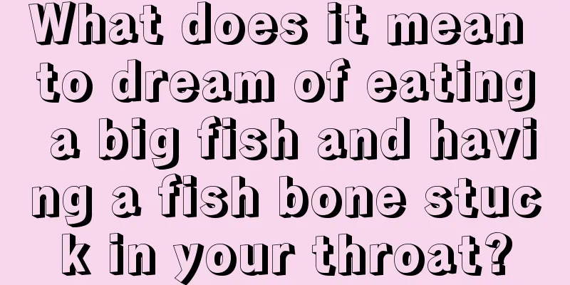 What does it mean to dream of eating a big fish and having a fish bone stuck in your throat?