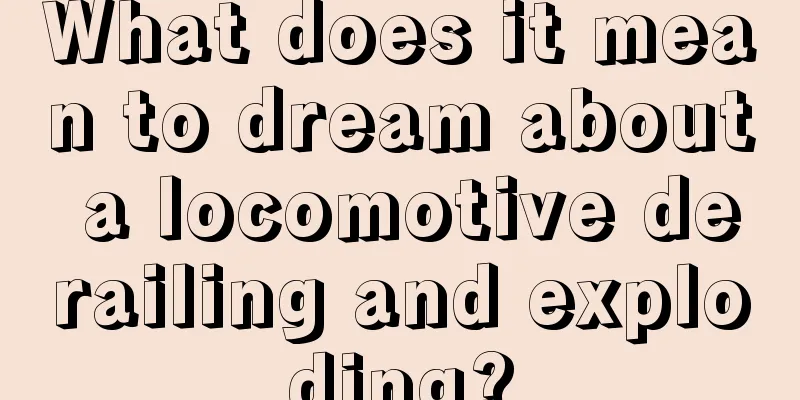 What does it mean to dream about a locomotive derailing and exploding?