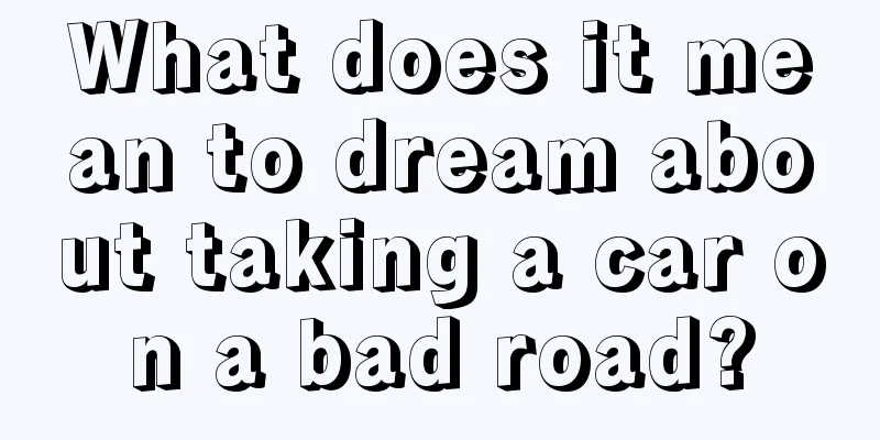 What does it mean to dream about taking a car on a bad road?