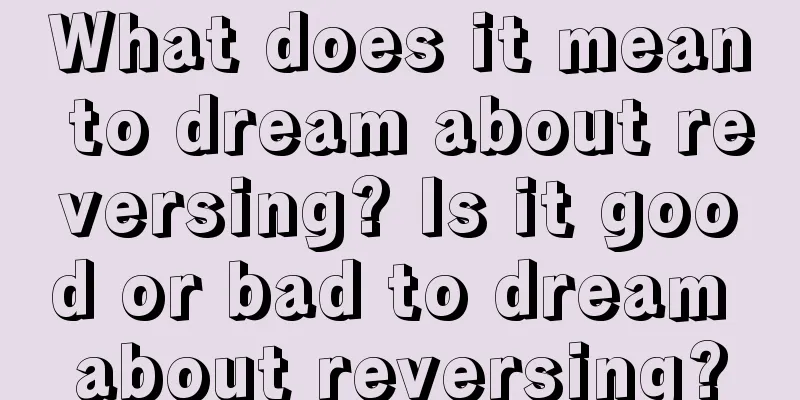 What does it mean to dream about reversing? Is it good or bad to dream about reversing?