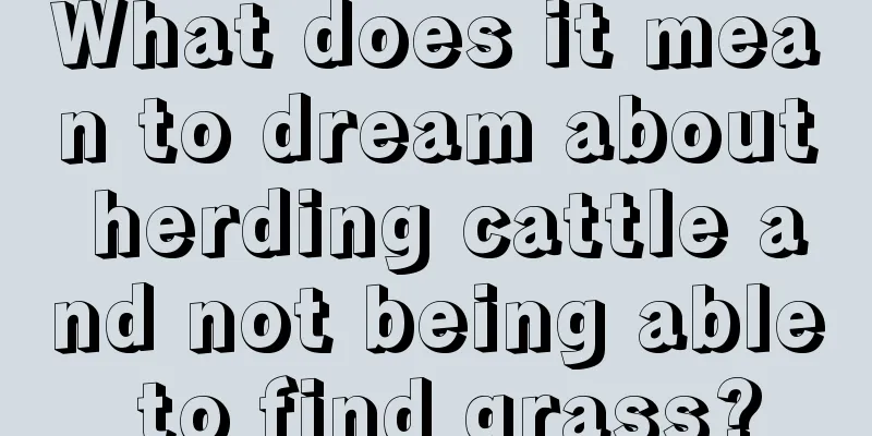 What does it mean to dream about herding cattle and not being able to find grass?