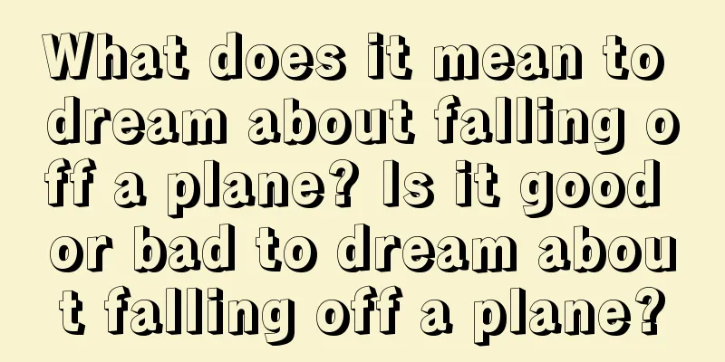 What does it mean to dream about falling off a plane? Is it good or bad to dream about falling off a plane?