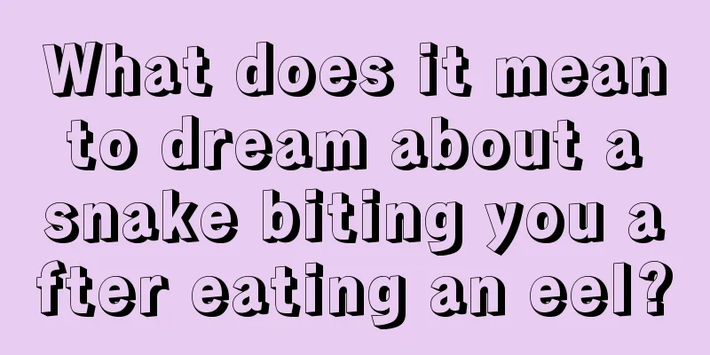 What does it mean to dream about a snake biting you after eating an eel?