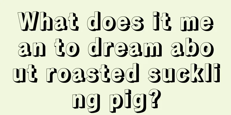 What does it mean to dream about roasted suckling pig?