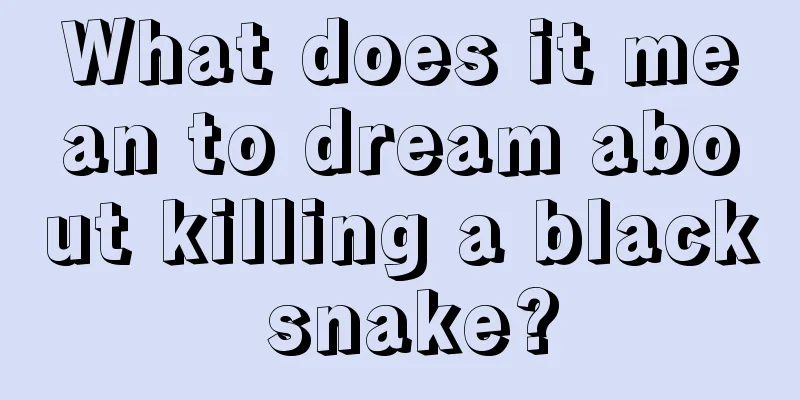 What does it mean to dream about killing a black snake?