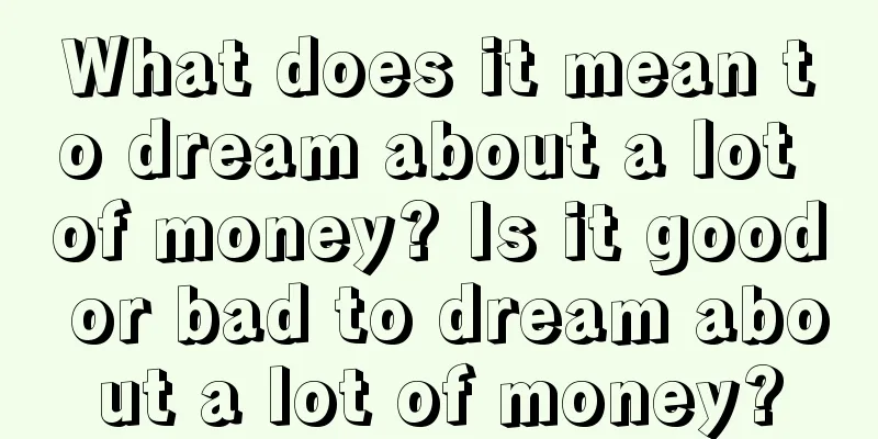 What does it mean to dream about a lot of money? Is it good or bad to dream about a lot of money?