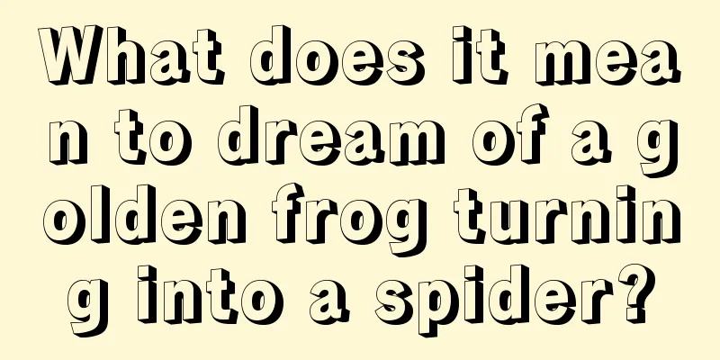 What does it mean to dream of a golden frog turning into a spider?