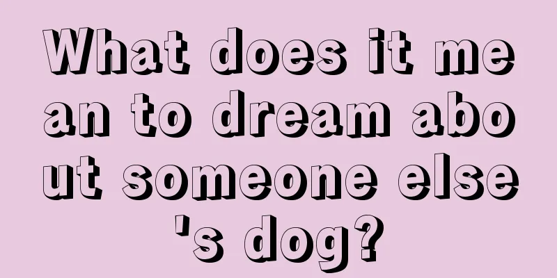 What does it mean to dream about someone else's dog?