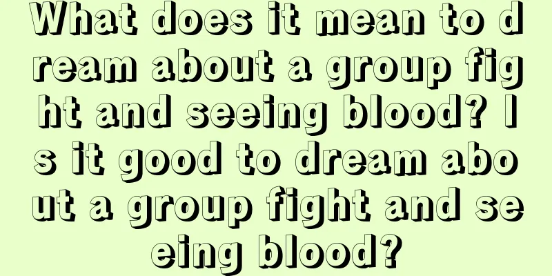 What does it mean to dream about a group fight and seeing blood? Is it good to dream about a group fight and seeing blood?