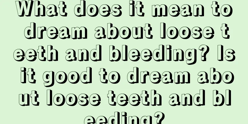 What does it mean to dream about loose teeth and bleeding? Is it good to dream about loose teeth and bleeding?