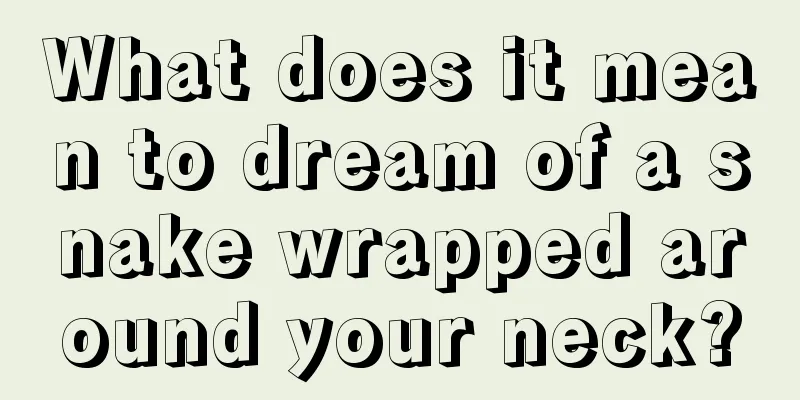 What does it mean to dream of a snake wrapped around your neck?