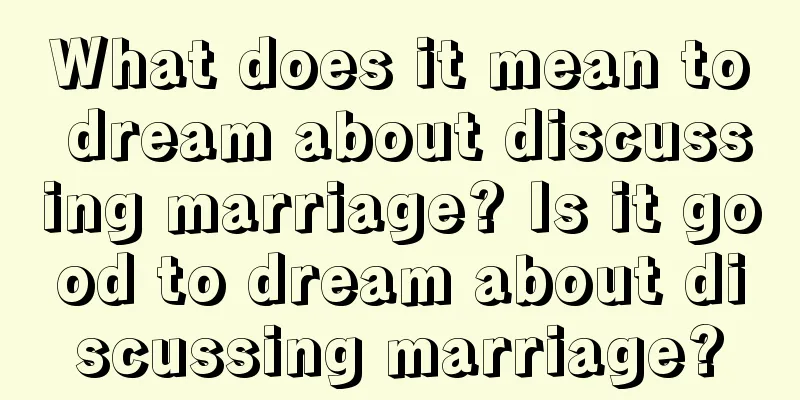 What does it mean to dream about discussing marriage? Is it good to dream about discussing marriage?