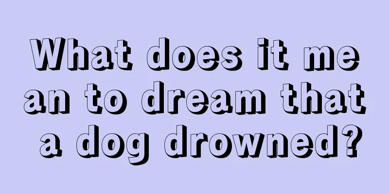 What does it mean to dream that a dog drowned?