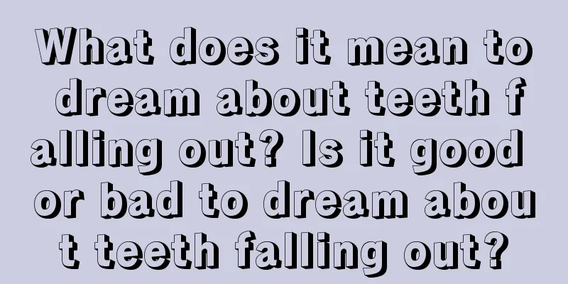 What does it mean to dream about teeth falling out? Is it good or bad to dream about teeth falling out?