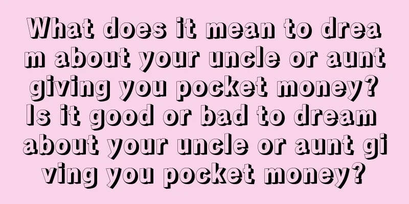 What does it mean to dream about your uncle or aunt giving you pocket money? Is it good or bad to dream about your uncle or aunt giving you pocket money?