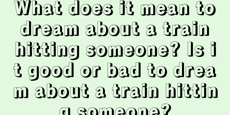 What does it mean to dream about a train hitting someone? Is it good or bad to dream about a train hitting someone?