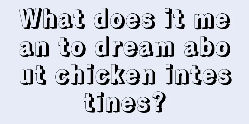 What does it mean to dream about chicken intestines?