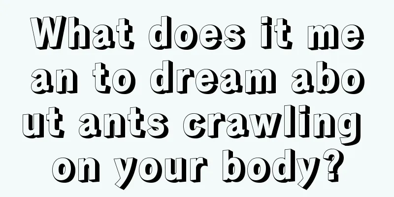 What does it mean to dream about ants crawling on your body?