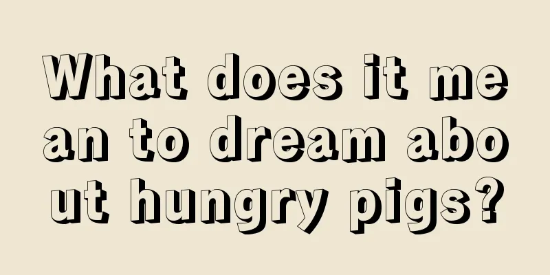 What does it mean to dream about hungry pigs?