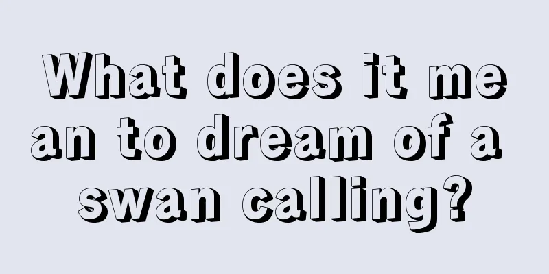 What does it mean to dream of a swan calling?