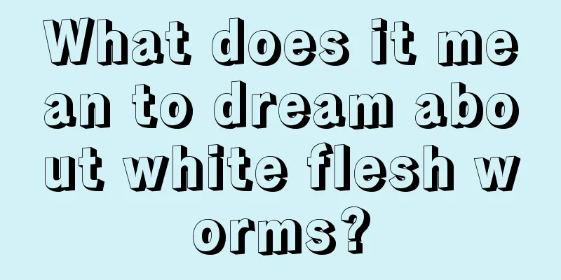 What does it mean to dream about white flesh worms?