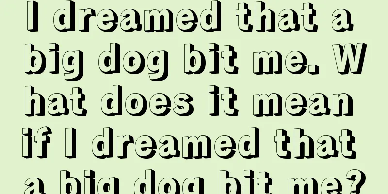 I dreamed that a big dog bit me. What does it mean if I dreamed that a big dog bit me?