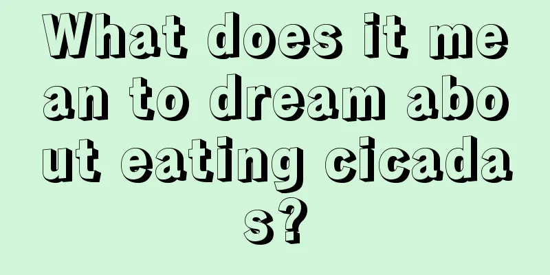 What does it mean to dream about eating cicadas?