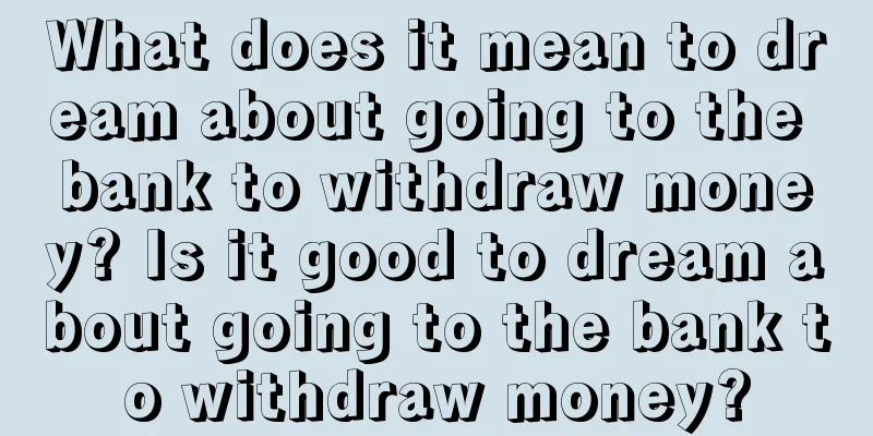 What does it mean to dream about going to the bank to withdraw money? Is it good to dream about going to the bank to withdraw money?