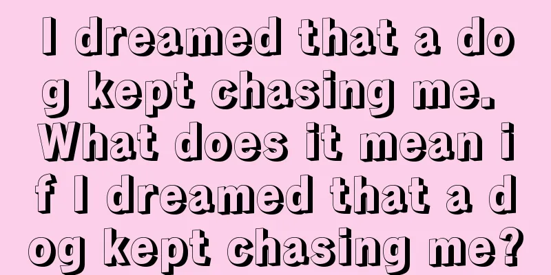 I dreamed that a dog kept chasing me. What does it mean if I dreamed that a dog kept chasing me?