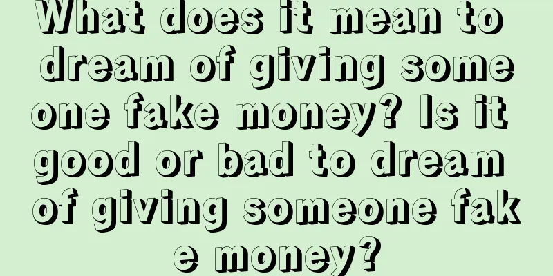 What does it mean to dream of giving someone fake money? Is it good or bad to dream of giving someone fake money?