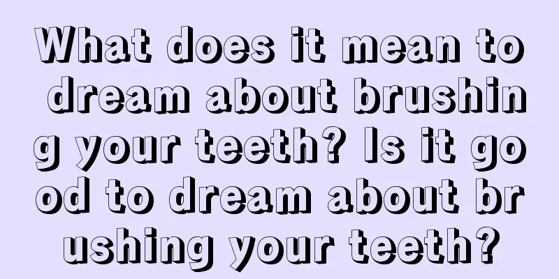 What does it mean to dream about brushing your teeth? Is it good to dream about brushing your teeth?