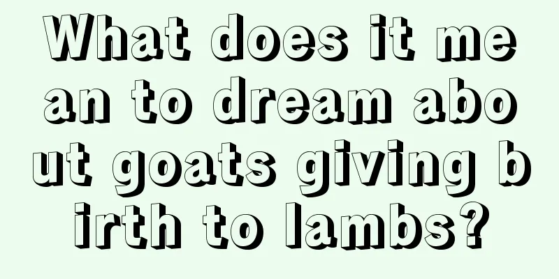 What does it mean to dream about goats giving birth to lambs?