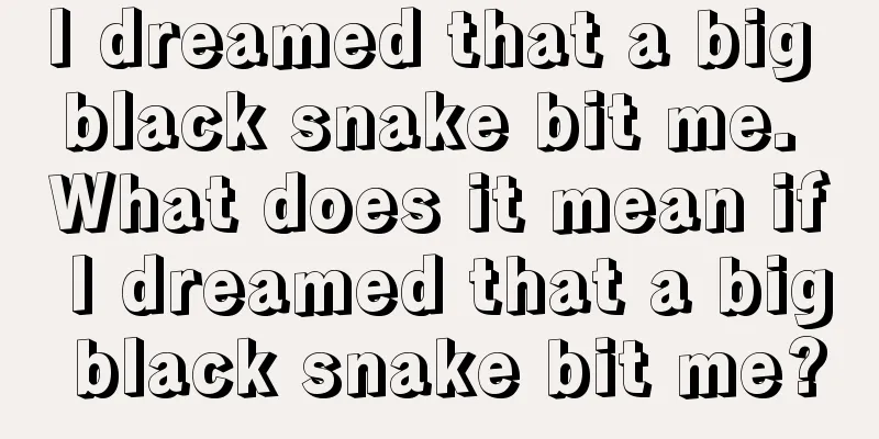 I dreamed that a big black snake bit me. What does it mean if I dreamed that a big black snake bit me?