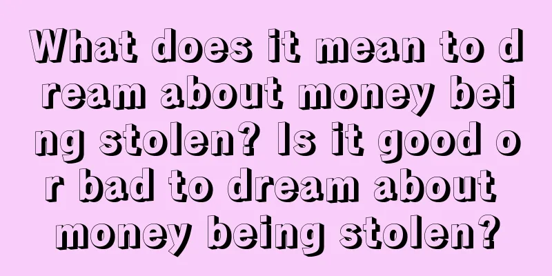 What does it mean to dream about money being stolen? Is it good or bad to dream about money being stolen?