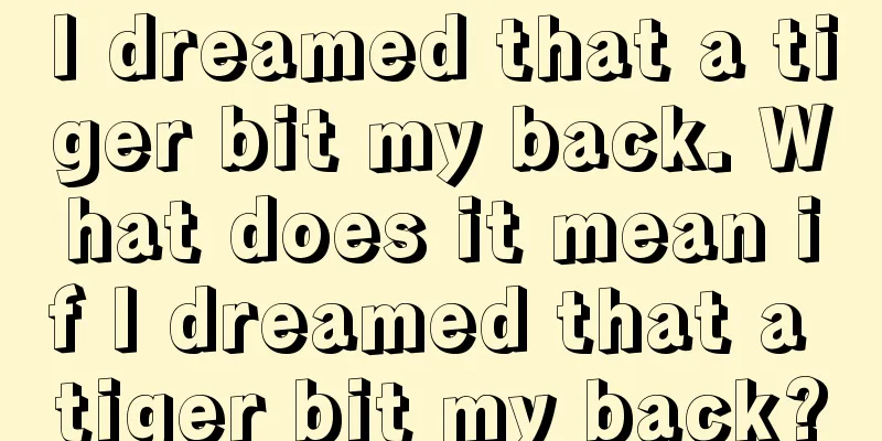 I dreamed that a tiger bit my back. What does it mean if I dreamed that a tiger bit my back?