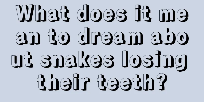 What does it mean to dream about snakes losing their teeth?