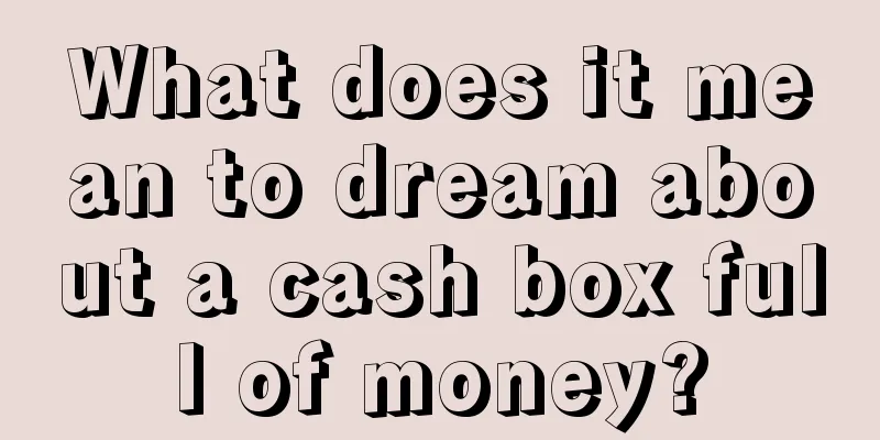 What does it mean to dream about a cash box full of money?