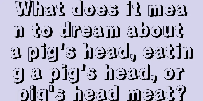 What does it mean to dream about a pig's head, eating a pig's head, or pig's head meat?