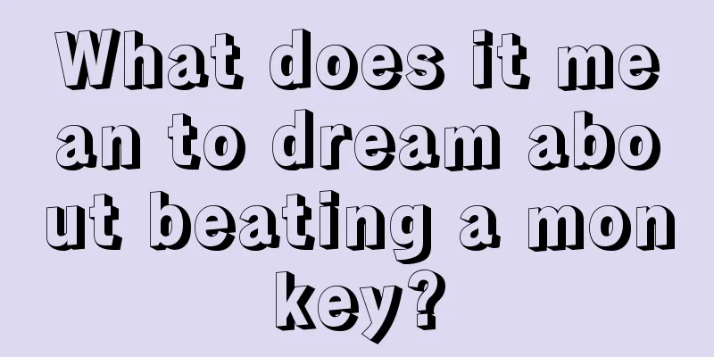 What does it mean to dream about beating a monkey?