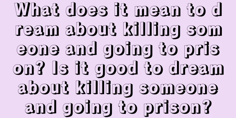 What does it mean to dream about killing someone and going to prison? Is it good to dream about killing someone and going to prison?