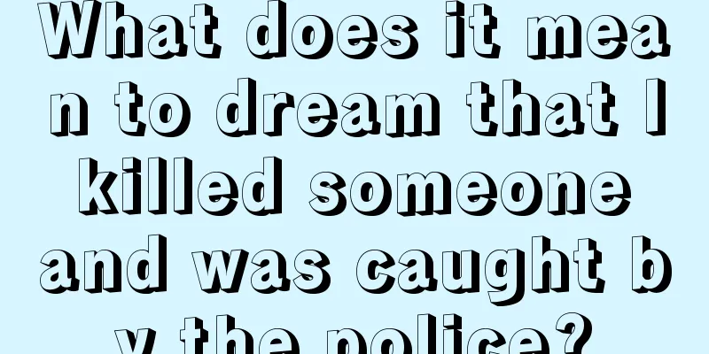 What does it mean to dream that I killed someone and was caught by the police?