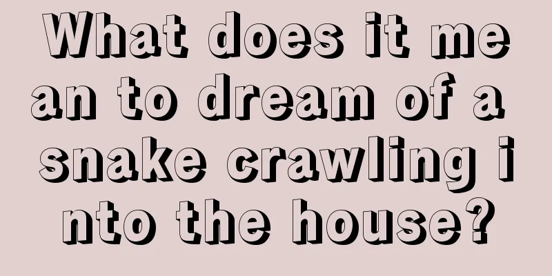 What does it mean to dream of a snake crawling into the house?