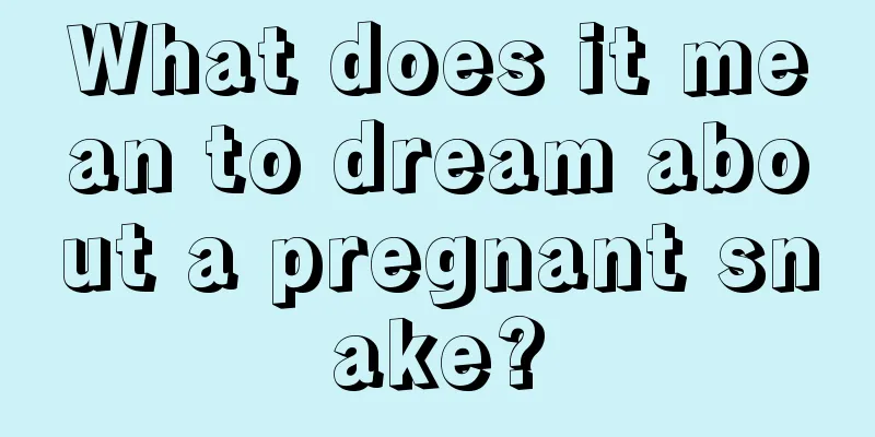 What does it mean to dream about a pregnant snake?